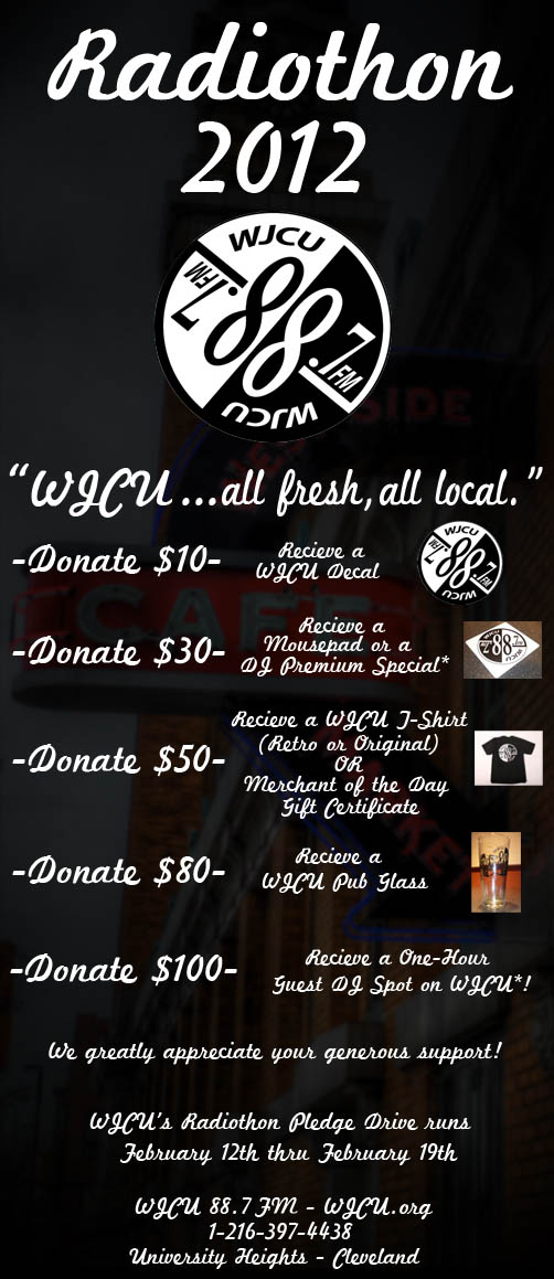 'WJCU... all fresh, all local.' Donate $10 - Receive a WJCU decal / Donate $30 - Receive a mousepad or DJ Premium Special! (where available) / Donate $50 - Receive a WJCU T-Shirt (Retro or Original style) or Merchant of the Day Gift Certificate / Donate $80 - Receive a WJCU pub glass / Donate $100 - Receive a one-hour Guest DJ Spot on WJCU! (where available). We greatly appreciate your generous support!