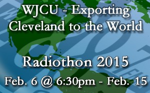 WJCU - exporting Cleveland to the world: Radiothon 2015 - Feb. 6 @ 6:30 - Feb. 15